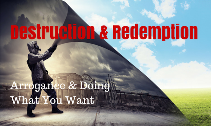 042 Destruction and Redemption – Arrogance and Doing What You Want