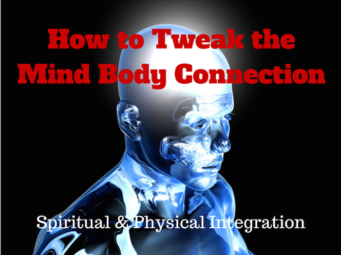 052 How to Tweak the Mind Body Connection –  Spiritual and Physical Integration