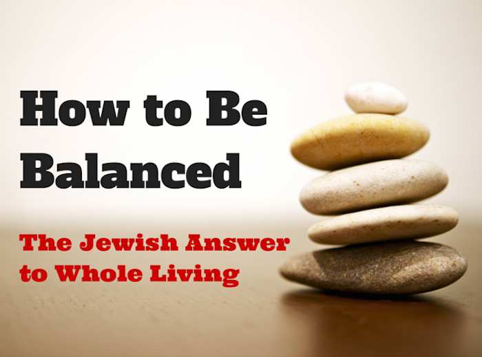 058 How to Be Balanced – The Jewish Answer to Whole Living