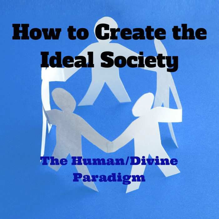 065 How to Create the Ideal Society – The Human/Divine Paradigm