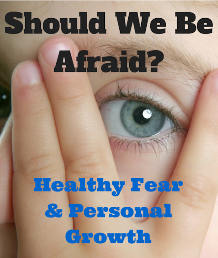 Should We be Afraid? - Healthy Fear and Personal Growth