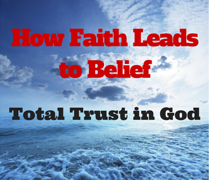 How Faith Leads to Belief - Total Trust in God 