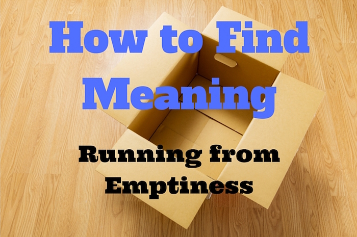 How to Find Meaning - Running from Emptiness