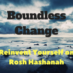 Boundless Change - Reinvent Yourself on Rosh Hashanah